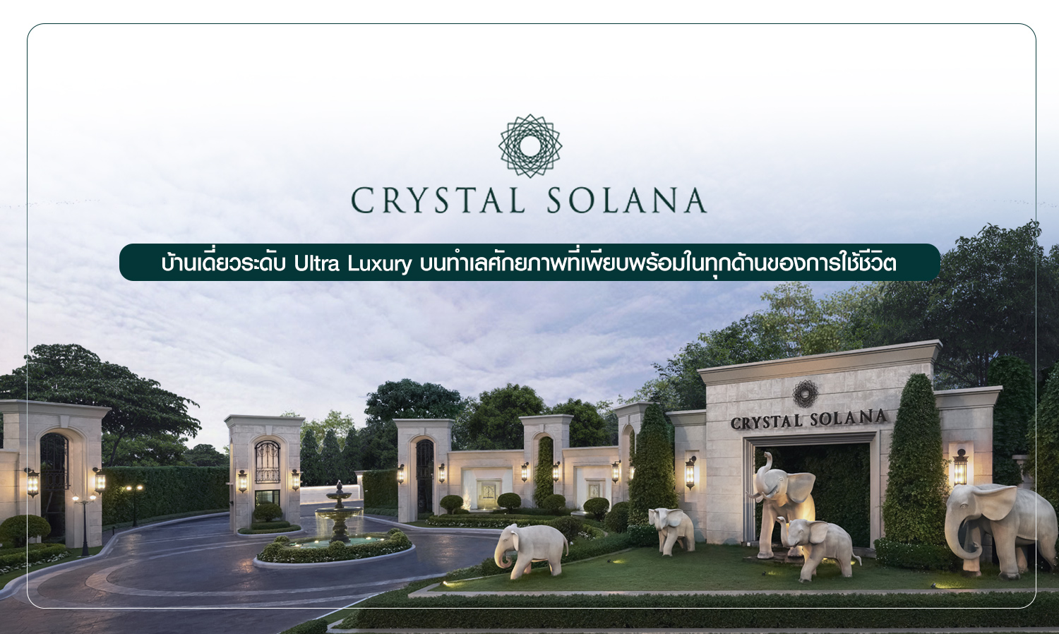 Crystal Solana (คริสตัล โซลานา) บ้านเดี่ยวระดับ Ultra Luxury บนทำเลสุดศักยภาพที่เพียบพร้อมในทุกด้าน