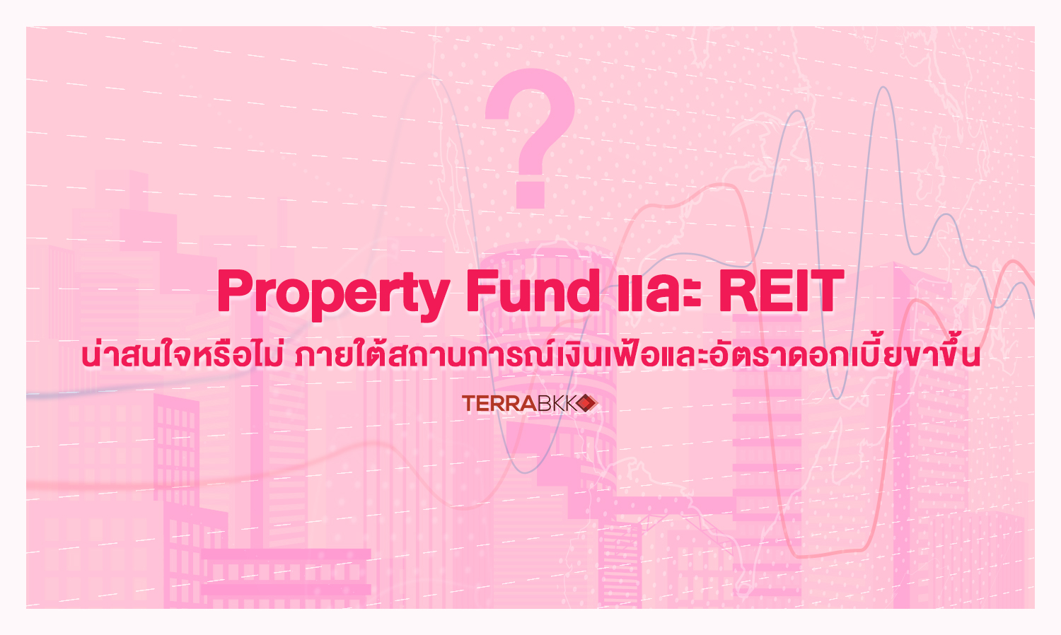 Property Fund และ REIT น่าสนใจหรือไม่ ภายใต้สถานการณ์เงินเฟ้อและอัตราดอกเบี้ยขาขึ้น