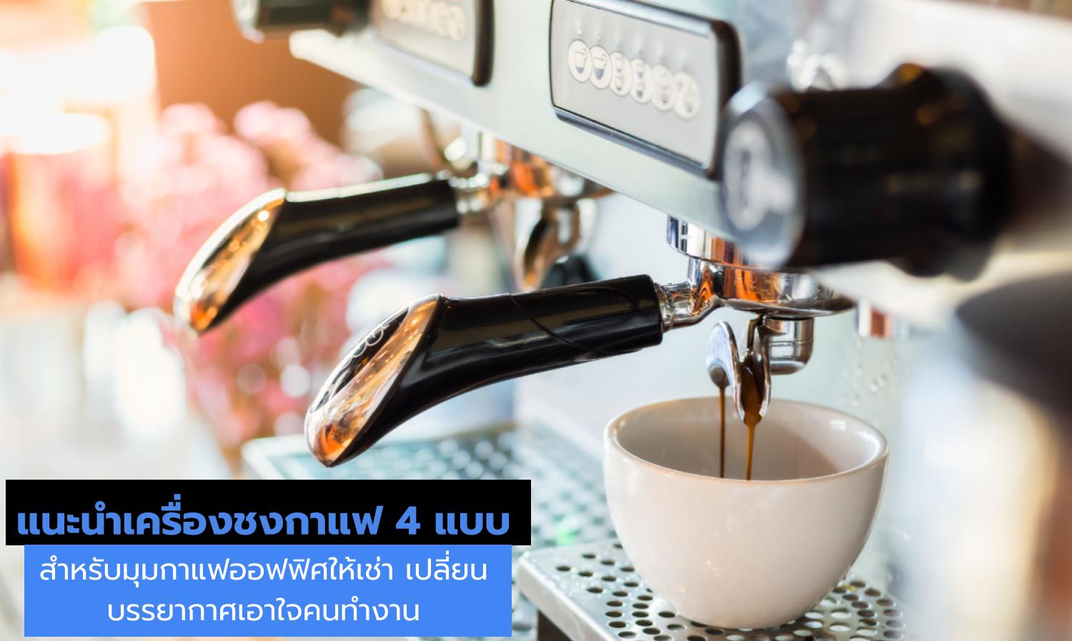 แนะนำเครื่องชงกาแฟ 4 แบบสำหรับมุมกาแฟออฟฟิศให้เช่า เปลี่ยนบรรยากาศเอาใจคนทำงาน