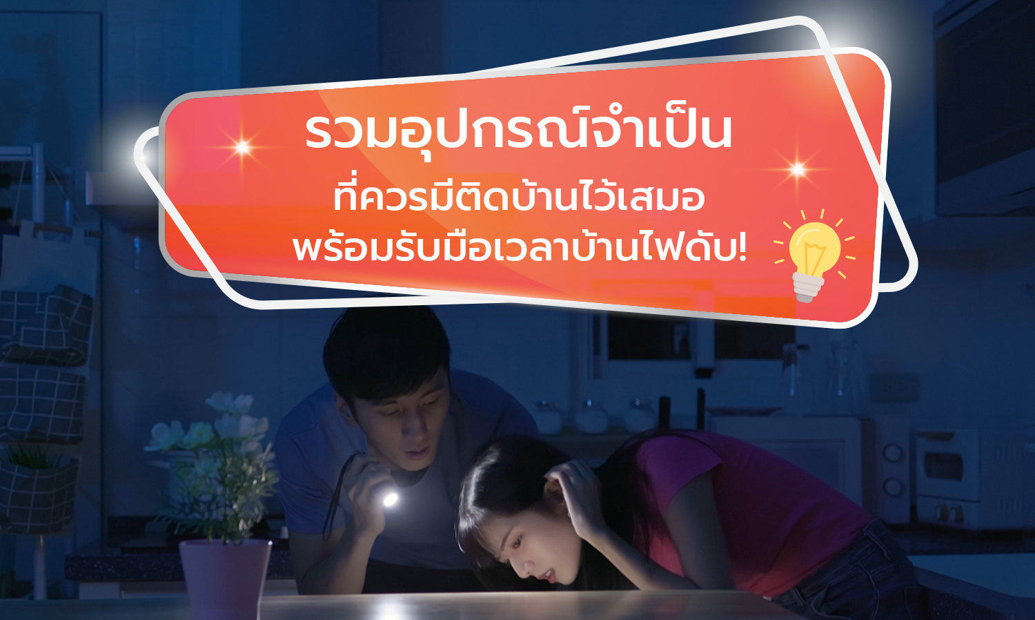 รวมอุปกรณ์จำเป็นที่ควรมีติดบ้านไว้เสมอ พร้อมรับมือเวลาบ้านไฟดับ!