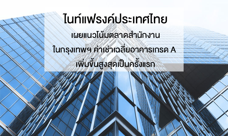 ไนท์แฟรงค์ประเทศไทยเผยแนวโน้มตลาดสำนักงานในกรุงเทพฯ ค่าเช่าเฉลี่ยอาคารเกรด A เพิ่มขึ้นสูงสุดเป็นครั้งแรก