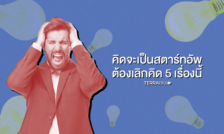 คิดจะเป็นสตาร์ทอัพ ต้องเลิกคิด 5 เรื่องนี้