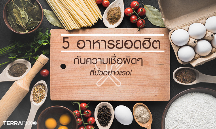 5 อาหารยอดฮิต กับความเชื่อผิดๆ ที่มั่วอย่างแรง!