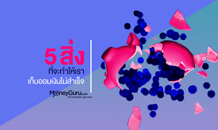 5 สิ่งที่จะทำให้เรา เก็บออมเงินไม่สำเร็จ