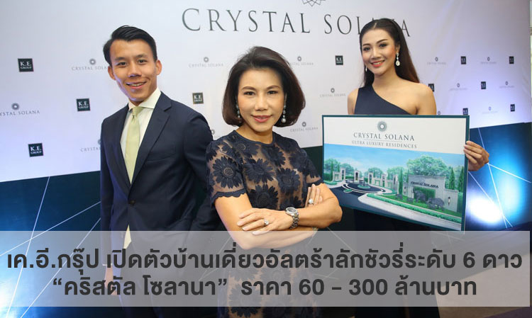 เค.อี.กรุ๊ป เปิดตัวบ้านเดี่ยวอัลตร้าลักชัวรี่ระดับ 6 ดาว “คริสตัล โซลานา”  ราคา 60 - 300 ล้านบาท ชูจุดขายหรูที่สุดในไทย เจาะตลาดเอบวก!!