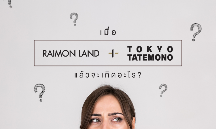 RAIMON LAND จับมือกับ TOKYO TATEMONO แล้วจะเกิดอะไร?