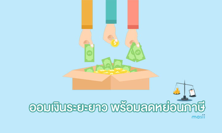 ออมเงินระยะยาว พร้อมลดหย่อนภาษี