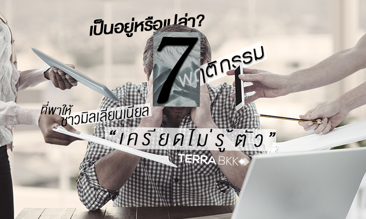 เป็นอยู่หรือเปล่า? 7 พฤติกรรมที่พาให้ชาวมิลเลียนเนียล “เครียดไม่รู้ตัว”
