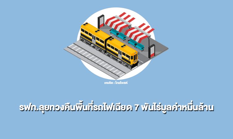 Railway Authority Takes Action to Reclaim Nearly 7,000 Rai of Land Worth 10 Billion Baht