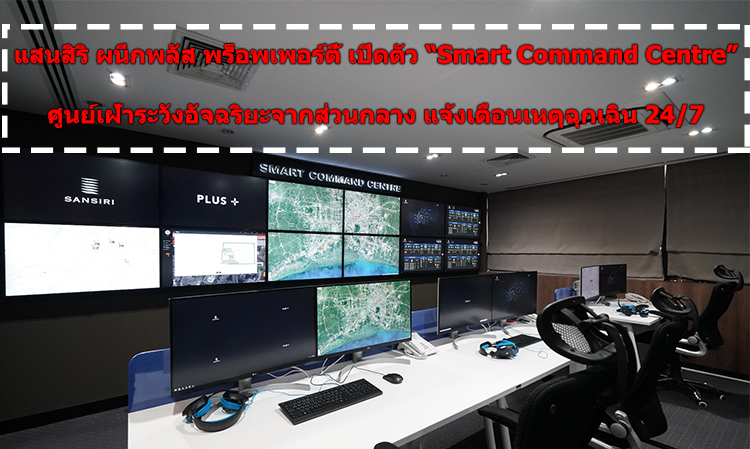 แสนสิริ ผนึกพลัส พร็อพเพอร์ตี้ เปิดตัว “Smart Command Centre” ศูนย์เฝ้าระวังอัจฉริยะจากส่วนกลาง แจ้งเตือนเหตุฉุกเฉิน 24/7 แห่งแรกของวงการอสังหาฯ ไทย เพิ่มประสิทธิภาพสูงสุดในการบริการ