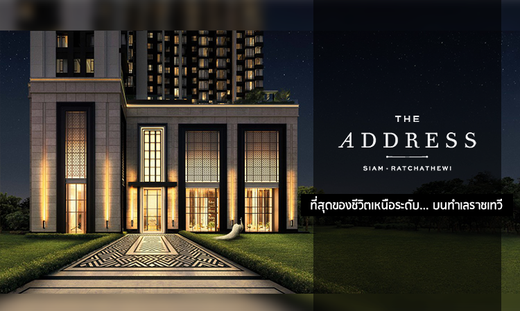 The Address สยาม-ราชเทวี ที่สุดของชีวิตเหนือระดับ ... บนทำเลราชเทวี