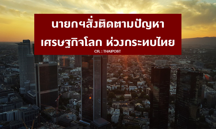 Prime Minister Orders Monitoring of Global Economic Issues, Concerned About Impact on Thailand