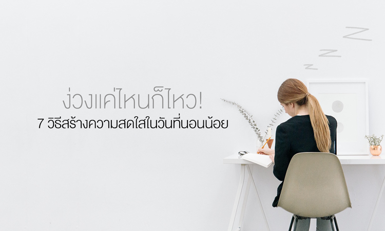 ง่วงแค่ไหนก็ไหว! ด้วย 7 วิธีสร้างความสดใสในวันที่นอนน้อย