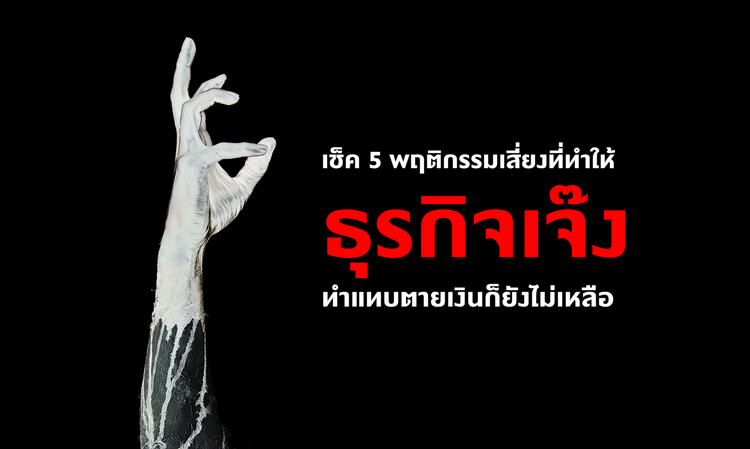 เช็ค 5 พฤติกรรมเสี่ยงที่ทำให้ธุรกิจเจ๊ง ทำแทบตายเงินก็ยังไม่เหลือ