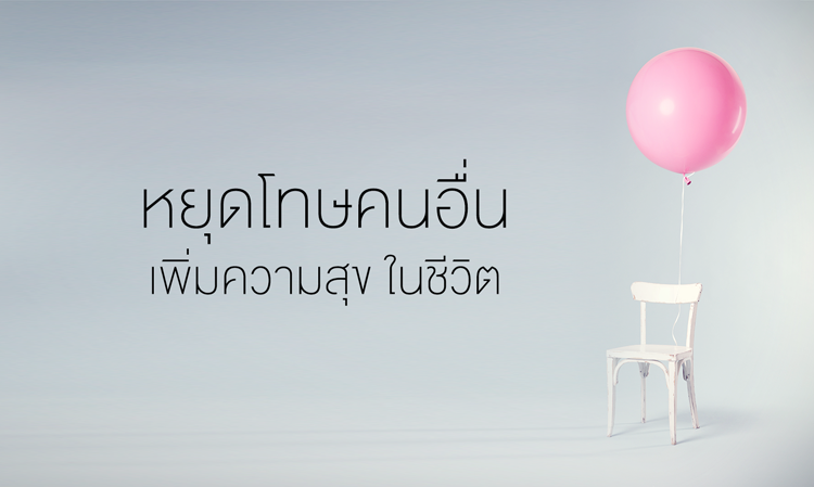 หยุดโทษคนอื่น เพิ่มความสุข ในชีวิต