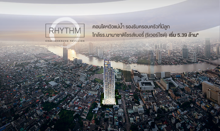 RHYTHM CHAROENKRUNG PAVILLION  คอนโดฯวิวแม่น้ำ รองรับครอบครัวที่มีลูก ใกล้รร.นานาชาติโชรส์เบอรี่ (ริเวอร์ไซด์)  เริ่ม 5.39 ล้าน*