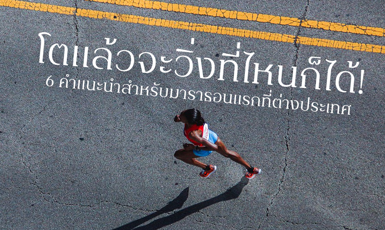โตแล้วจะวิ่งที่ไหนก็ได้! 6 คำแนะนำสำหรับมาราธอนแรกที่ต่างประเทศ