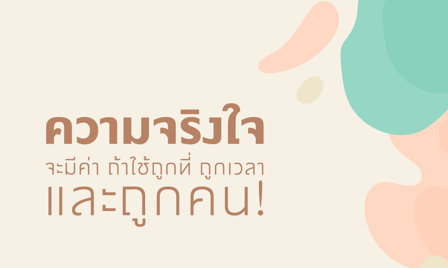 ความจริงใจ จะมีค่า ถ้าใช้ถูกที่ ถูกเวลา และถูกคน!