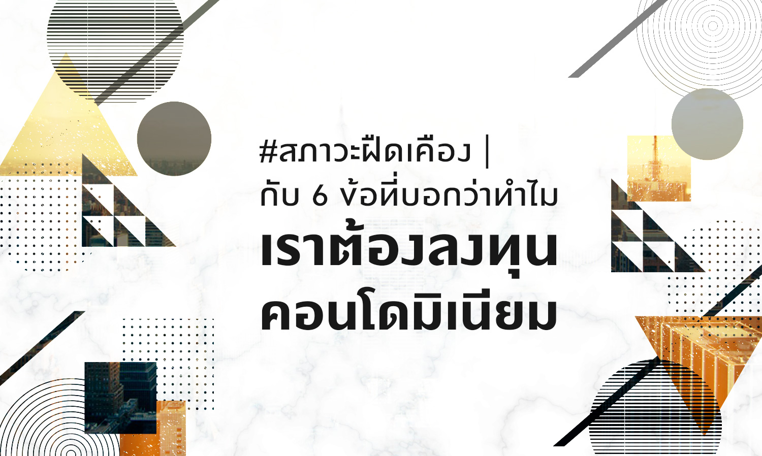 #สภาวะฝืดเคือง | กับ 6 ข้อที่บอกว่าทำไมเราต้องลงทุนคอนโดมิเนียม