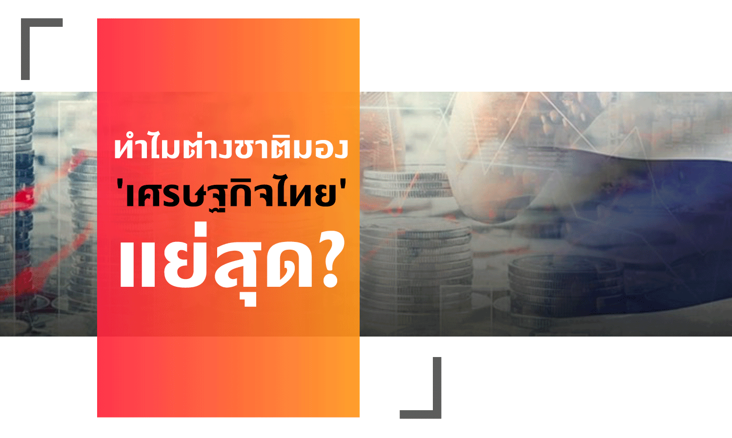 ทำไมต่างชาติมอง 'เศรษฐกิจไทย' แย่สุด?