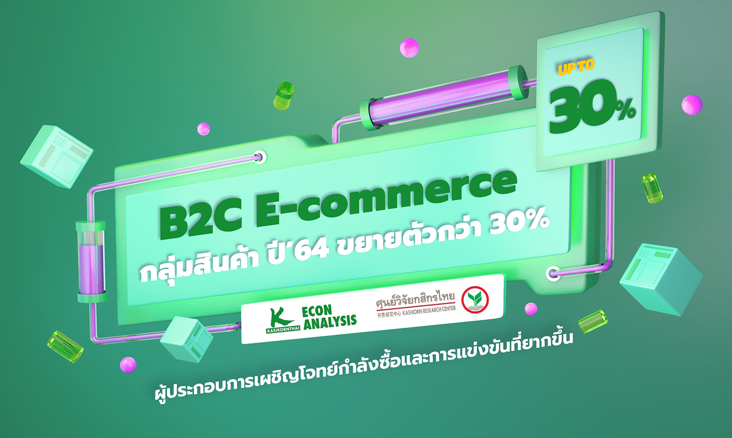 B2C E-commerce กลุ่มสินค้า ปี’64 ขยายตัวกว่า 30% ผู้ประกอบการเผชิญโจทย์กำลังซื้อและการแข่งขันที่ยากขึ้น (ศูนย์วิจัยกสิกรไทย)