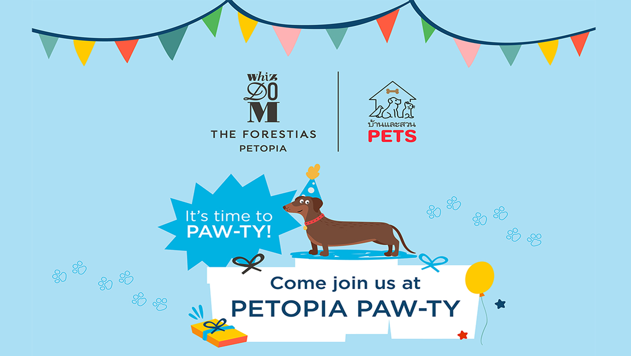 Whizdom The Forestias Petopia และ บ้านและสวน PETS จัดเต็ม!!! เที่ยวงาน PETOPIA PAW-TY ที่ The Forestias 27-28 พฤศจิกายนนี้