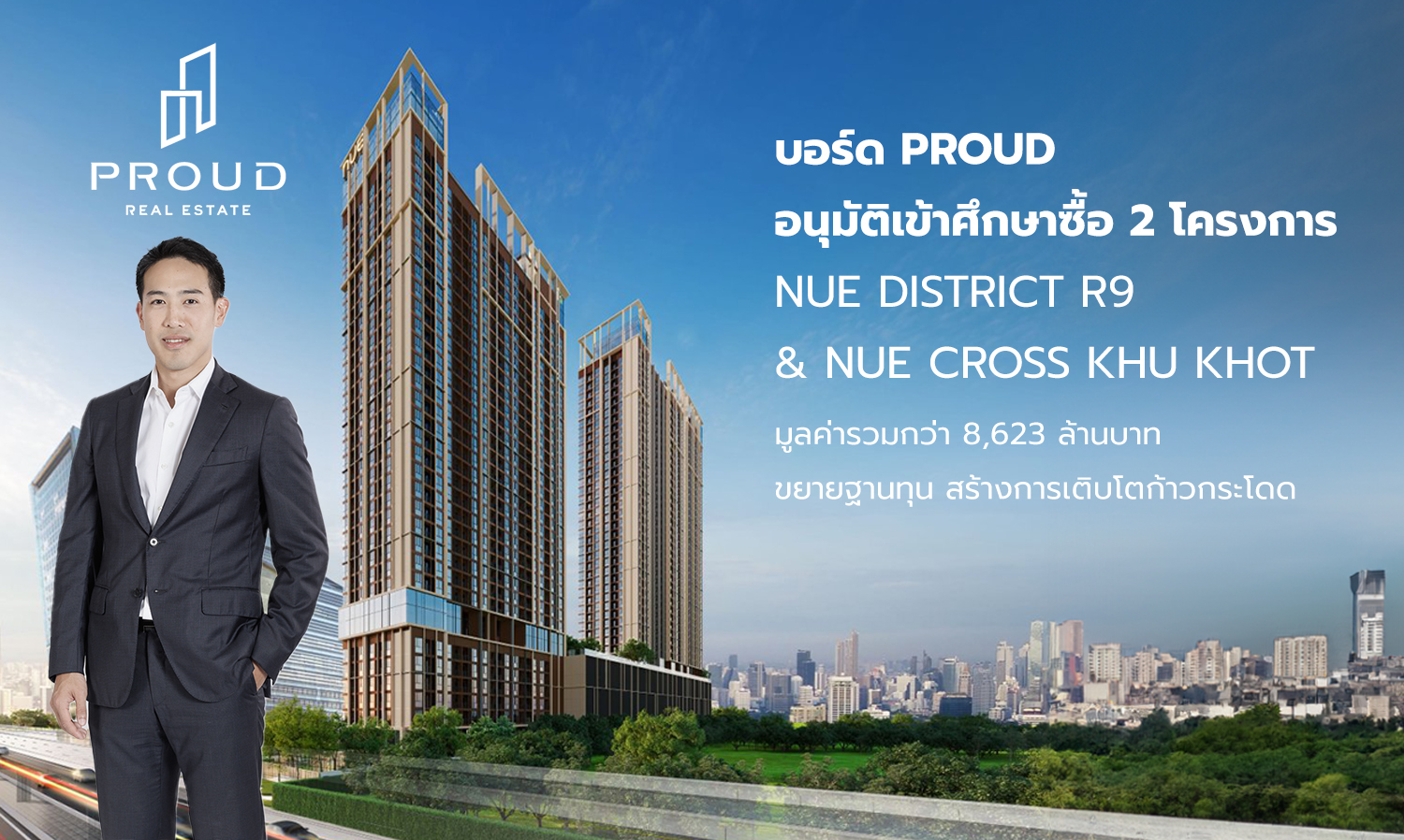 บอร์ด PROUD อนุมัติเข้าศึกษาซื้อ 2 โครงการ NUE District R9 & NUE Cross Khu Khot มูลค่ารวมกว่า 8,623 ล้านบาท ขยายฐานทุน สร้างการเติบโตก้าวกระโดด
