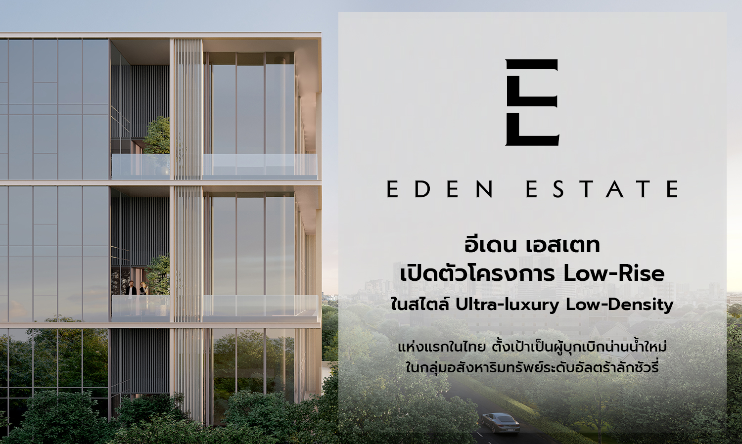 อีเดน เอสเตท เปิดตัวโครงการ Low-Rise ในสไตล์ Ultra-luxury Low-Density แห่งแรกในไทย ตั้งเป้าเป็นผู้บุกเบิกน่านน้ำใหม่ในกลุ่มอสังหาริมทรัพย์ระดับอัลตร้าลักชัวรี่